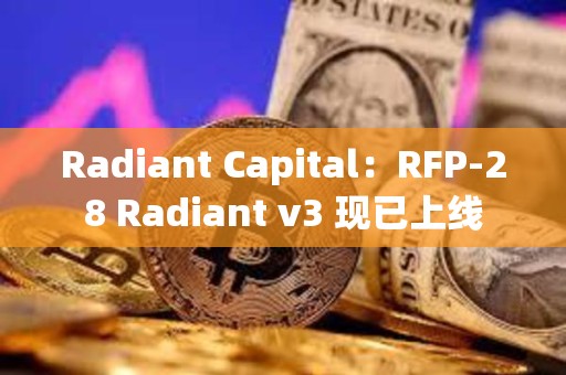 Radiant Capital：RFP-28 Radiant v3 現已上線