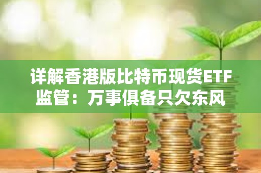 詳解香港版比特幣現貨ETF監管：萬事俱備只欠東風