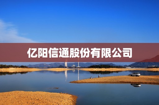 億陽信通股份有限公司 億陽信通股份有限公司