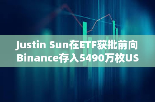 Justin Sun在ETF獲批前向Binance存入5490萬枚USDT