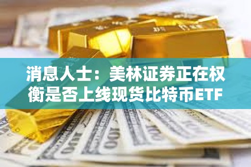 消息人士：美林證券正在權衡是否上線現貨比特幣ETF