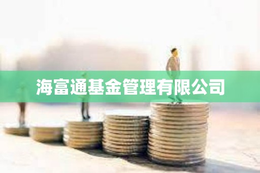海富通基金管理有限公司 海富通基金管理有限公司