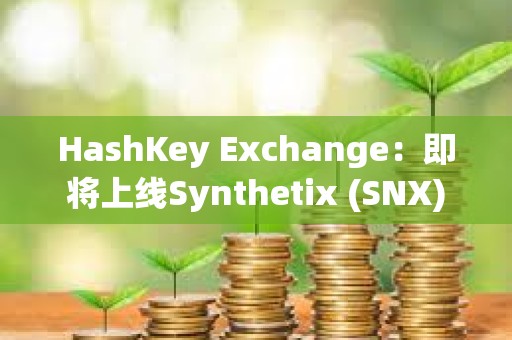 HashKey Exchange：即將上線Synthetix (SNX)