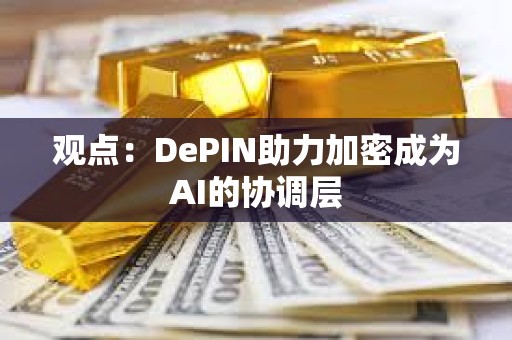 觀點(diǎn)：DePIN助力加密成為AI的協(xié)調(diào)層
