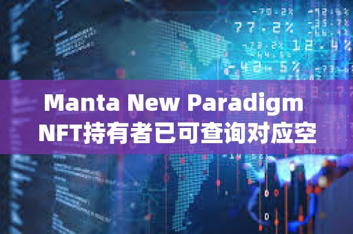 Manta New Paradigm NFT持有者已可查詢對(duì)應(yīng)空投獎(jiǎng)勵(lì)