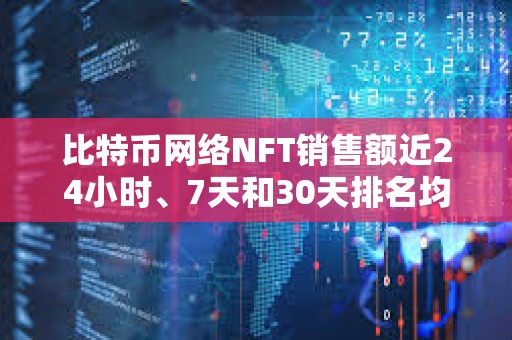 比特幣網絡NFT銷售額近24小時、7天和30天排名均位列第一
