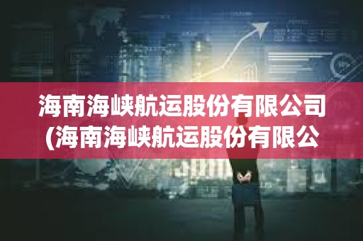海南海峽航運股份有限公司(海南海峽航運股份有限公司葉偉)
