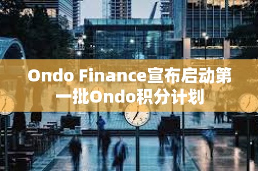 Ondo Finance宣布啟動第一批Ondo積分計劃