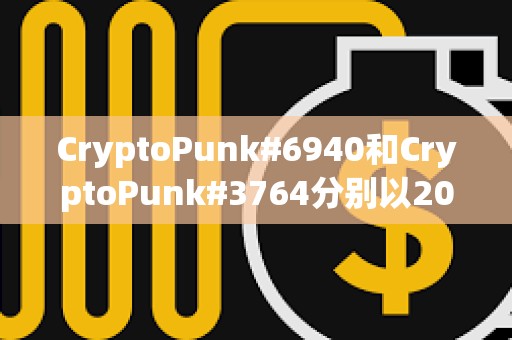 CryptoPunk#6940和CryptoPunk#3764分別以205枚ETH和200枚ETH的價格成交
