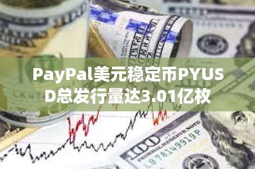 PayPal美元穩定幣PYUSD總發行量達3.01億枚