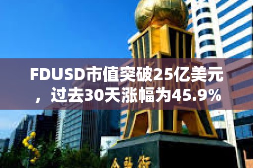 FDUSD市值突破25億美元，過去30天漲幅為45.9%