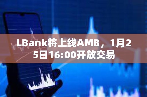 LBank將上線AMB,1月25日16:00開放交易 LBank將上線AMB,1月25日16:00開放交易