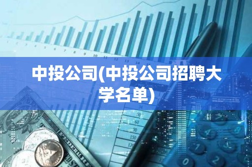 中投公司(中投公司招聘大學名單)