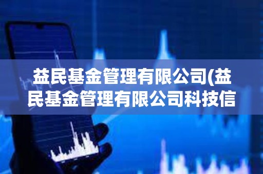 益民基金管理有限公司(益民基金管理有限公司科技信息部負責人)