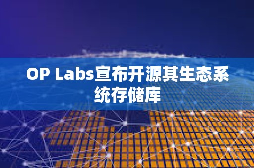 OP Labs宣布開源其生態(tài)系統(tǒng)存儲庫