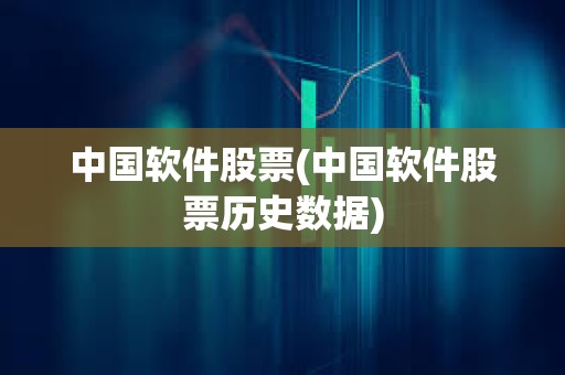 中國(guó)軟件股票(中國(guó)軟件股票歷史數(shù)據(jù))