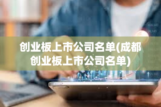 創(chuàng)業(yè)板上市公司名單(成都創(chuàng)業(yè)板上市公司名單)
