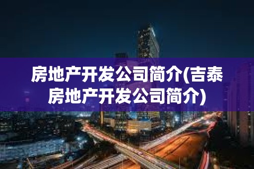 房地產開發公司簡介(吉泰房地產開發公司簡介)