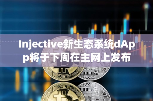 Injective新生態系統dApp將于下周在主網上發布