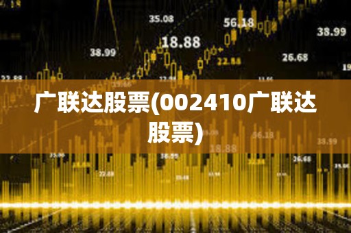 廣聯(lián)達(dá)股票(002410廣聯(lián)達(dá)股票)