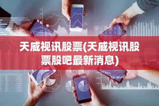天威視訊股票(天威視訊股票股吧最新消息) 天威視訊股票(天威視訊股票股吧最新消息)