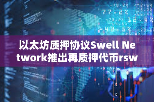 以太坊質(zhì)押協(xié)議Swell Network推出再質(zhì)押代幣rswETH