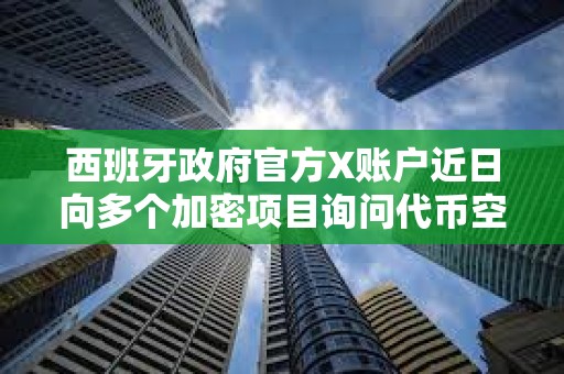 西班牙政府官方X賬戶近日向多個(gè)加密項(xiàng)目詢問代幣空投信息，疑似賬號(hào)被盜