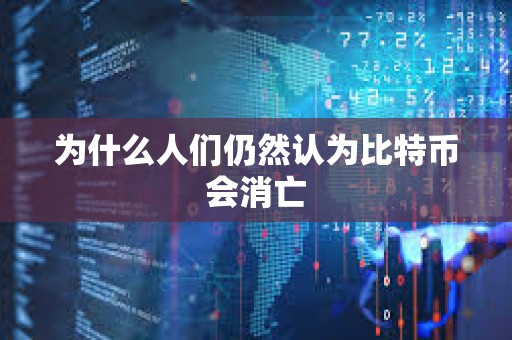 為什么人們?nèi)匀徽J(rèn)為比特幣會(huì)消亡