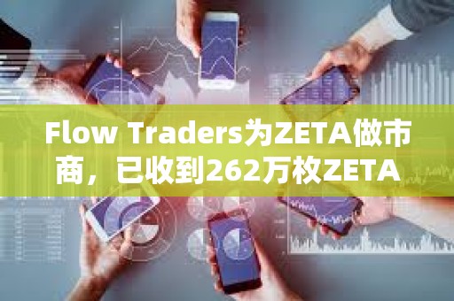 Flow Traders為ZETA做市商，已收到262萬枚ZETA
