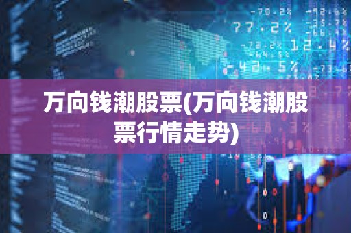 萬向錢潮股票(萬向錢潮股票行情走勢)