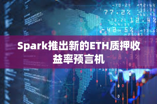 Spark推出新的ETH質(zhì)押收益率預(yù)言機(jī)