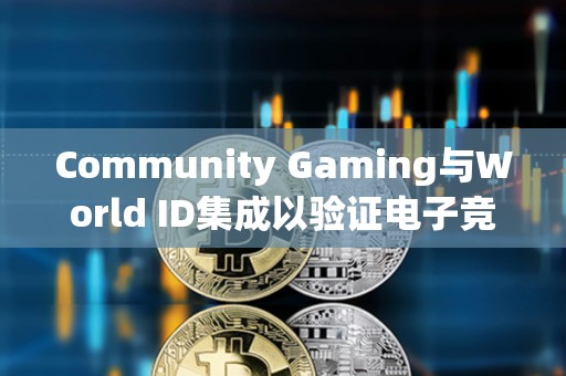 Community Gaming與World ID集成以驗(yàn)證電子競技錦標(biāo)賽玩家