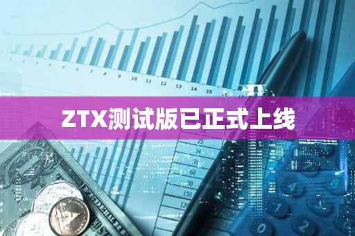 ZTX測試版已正式上線