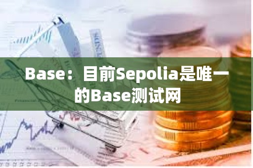 Base：目前Sepolia是唯一的Base測試網(wǎng)