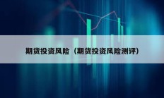 期貨投資風(fēng)險（期貨投資風(fēng)險測評）