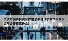 寧波市國內(nèi)投資合作信息平臺（寧波市國內(nèi)投資與合作交流協(xié)會）