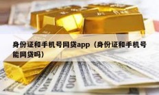 身份證和手機(jī)號(hào)網(wǎng)貸app（身份證和手機(jī)號(hào)能網(wǎng)貸嗎）