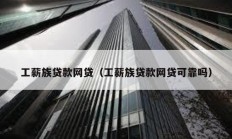 工薪族貸款網貸（工薪族貸款網貸可靠嗎）