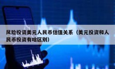 風險投資美元人民幣估值關系（美元投資和人民幣投資有啥區別）