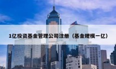 1億投資基金管理公司注冊(cè)（基金規(guī)模一億）