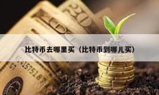 比特幣去哪里買（比特幣到哪兒買）