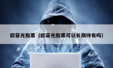 歐菲光股票（歐菲光股票可以長(zhǎng)期持有嗎）