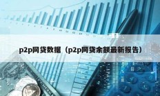 p2p網貸數據（p2p網貸余額最新報告）