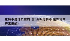 比特幣是什么做的（什么叫比特幣 是如何生產(chǎn)出來(lái)的）