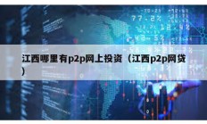 江西哪里有p2p網上投資（江西p2p網貸）