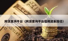 網(wǎng)貸查詢平臺（網(wǎng)貸查詢平臺佰朔資本路徑）