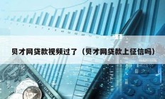 貝才網貸款視頻過了（貝才網貸款上征信嗎）