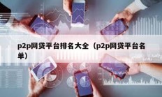 p2p網(wǎng)貸平臺排名大全（p2p網(wǎng)貸平臺名單）