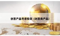 創(chuàng)意產(chǎn)品尋求投資（創(chuàng)意類產(chǎn)品）