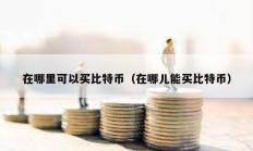 在哪里可以買比特幣（在哪兒能買比特幣）